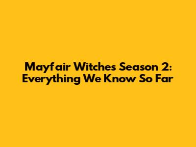Mayfair Witches Season 2: Everything We Know So Far