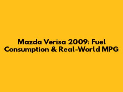 Mazda Verisa 2009: Fuel Consumption & Real-World MPG