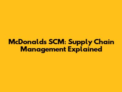 McDonald's SCM: Supply Chain Management Explained