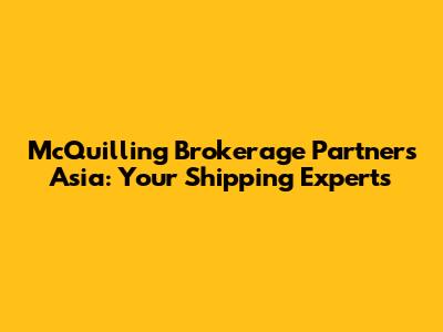 McQuilling Brokerage Partners Asia: Your Shipping Experts