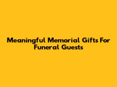 Meaningful Memorial Gifts For Funeral Guests
