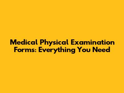 Medical Physical Examination Forms: Everything You Need