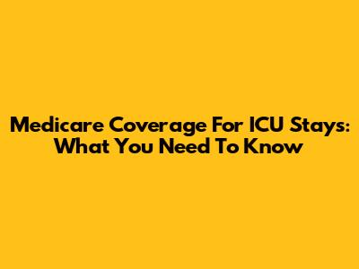 Medicare Coverage For ICU Stays: What You Need To Know