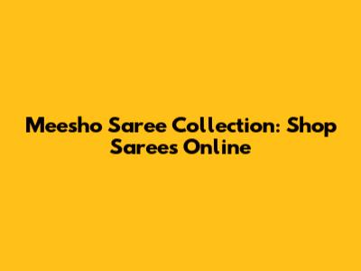 Meesho Saree Collection: Shop Sarees Online