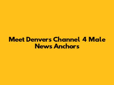 Meet Denver's Channel 4 Male News Anchors