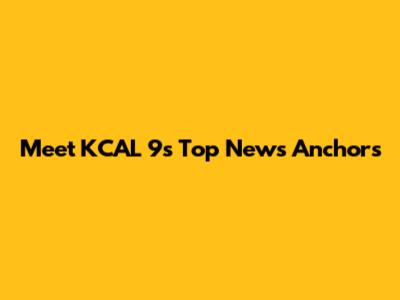 Meet KCAL 9's Top News Anchors