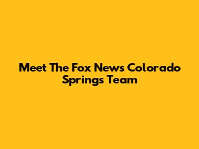 Meet The Fox News Colorado Springs Team