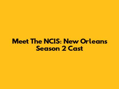 Meet The NCIS: New Orleans Season 2 Cast