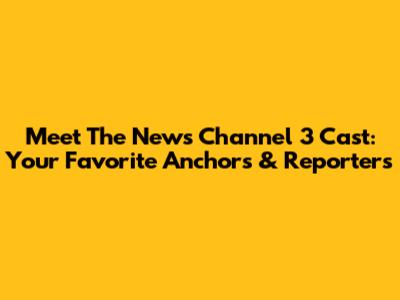 Meet The News Channel 3 Cast: Your Favorite Anchors & Reporters
