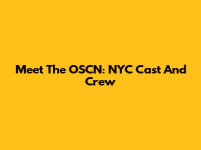 Meet The OSCN: NYC Cast And Crew