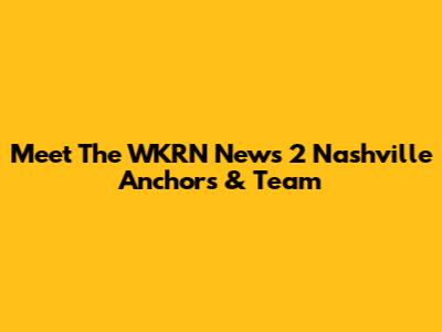 Meet The WKRN News 2 Nashville Anchors & Team