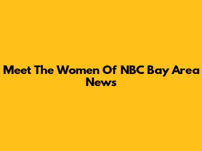 Meet The Women Of NBC Bay Area News