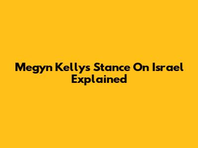Megyn Kelly's Stance On Israel Explained