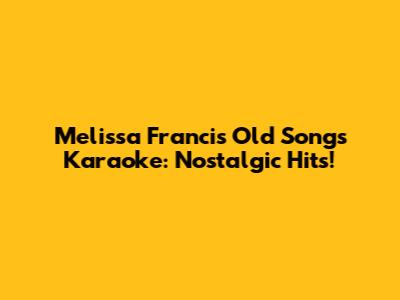 Melissa Francis Old Songs Karaoke: Nostalgic Hits!