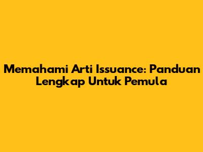 Memahami Arti Issuance: Panduan Lengkap Untuk Pemula