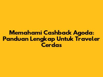Memahami Cashback Agoda: Panduan Lengkap Untuk Traveler Cerdas