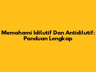 Memahami Idilutif Dan Antidilutif: Panduan Lengkap