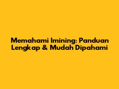 Memahami Imining: Panduan Lengkap & Mudah Dipahami
