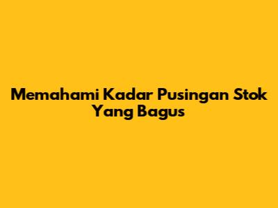 Memahami Kadar Pusingan Stok Yang Bagus