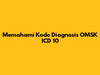 Memahami Kode Diagnosis OMSK ICD 10