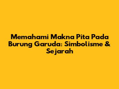Memahami Makna Pita Pada Burung Garuda: Simbolisme & Sejarah