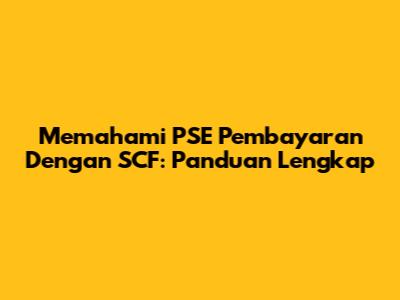 Memahami PSE Pembayaran Dengan SCF: Panduan Lengkap