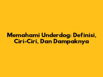 Memahami Underdog: Definisi, Ciri-Ciri, Dan Dampaknya