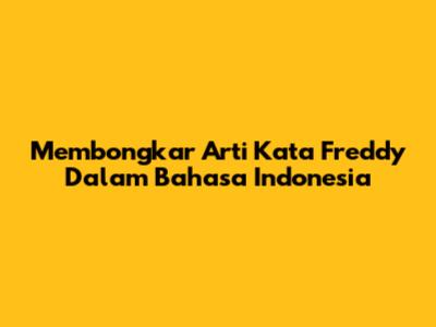 Membongkar Arti Kata 'Freddy' Dalam Bahasa Indonesia