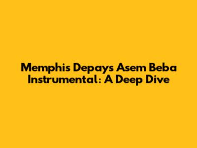 Memphis Depay's "Asem Beba" Instrumental: A Deep Dive