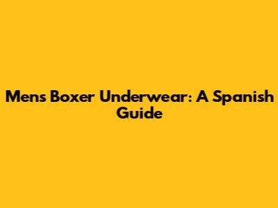 Men's Boxer Underwear: A Spanish Guide