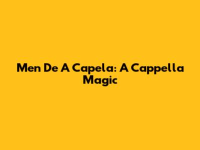 Men De A Capela: A Cappella Magic