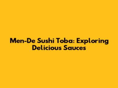 Men-De Sushi Toba: Exploring Delicious Sauces