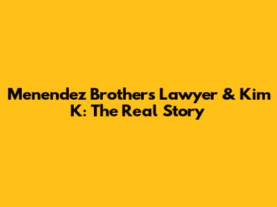 Menendez Brothers' Lawyer & Kim K: The Real Story
