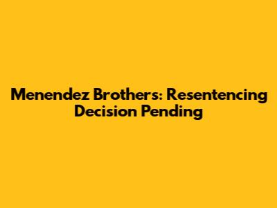 Menendez Brothers: Resentencing Decision Pending
