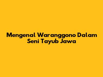 Mengenal "Waranggono" Dalam Seni Tayub Jawa