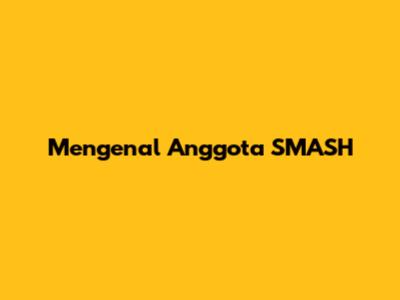 Mengenal Anggota SMASH