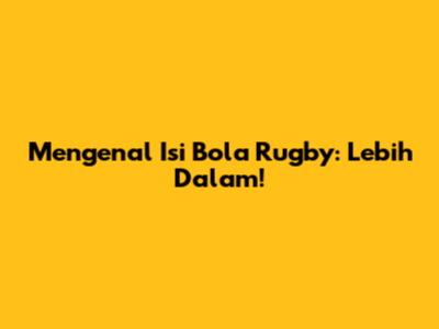 Mengenal Isi Bola Rugby: Lebih Dalam!