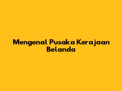 Mengenal Pusaka Kerajaan Belanda