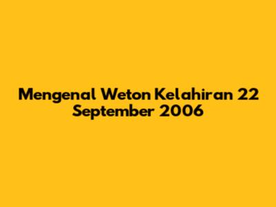 Mengenal Weton Kelahiran 22 September 2006