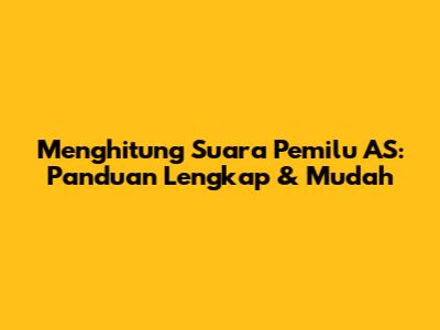 Menghitung Suara Pemilu AS: Panduan Lengkap & Mudah