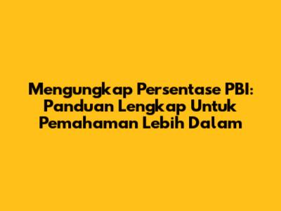 Mengungkap Persentase PBI: Panduan Lengkap Untuk Pemahaman Lebih Dalam
