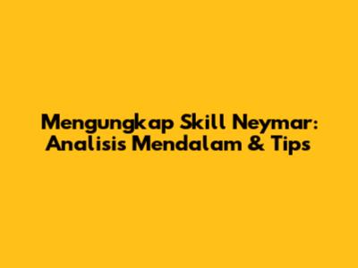 Mengungkap Skill Neymar: Analisis Mendalam & Tips
