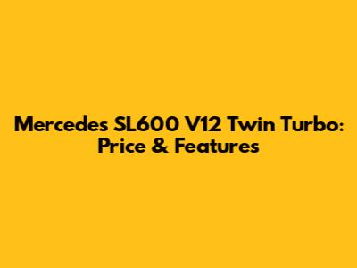 Mercedes SL600 V12 Twin Turbo: Price & Features