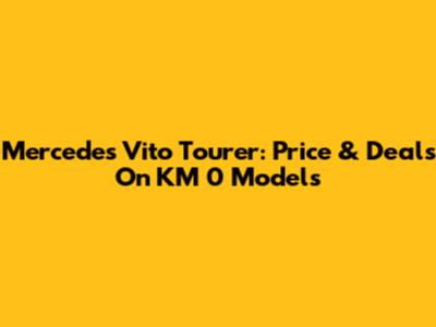 Mercedes Vito Tourer: Price & Deals On KM 0 Models