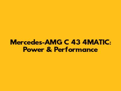 Mercedes-AMG C 43 4MATIC: Power & Performance