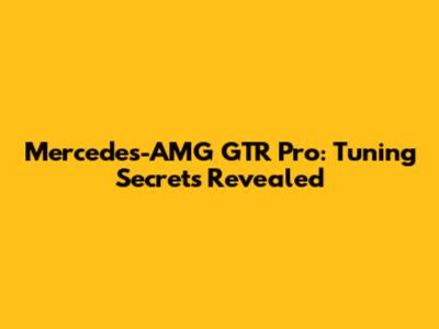 Mercedes-AMG GTR Pro: Tuning Secrets Revealed