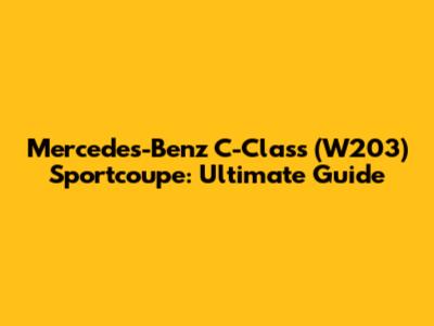 Mercedes-Benz C-Class (W203) Sportcoupe: Ultimate Guide