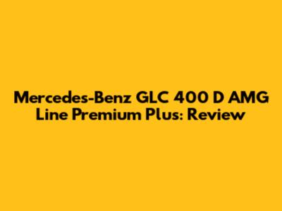 Mercedes-Benz GLC 400 D AMG Line Premium Plus: Review