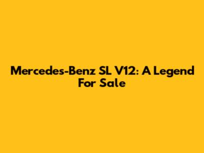 Mercedes-Benz SL V12: A Legend For Sale