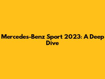 Mercedes-Benz Sport 2023: A Deep Dive